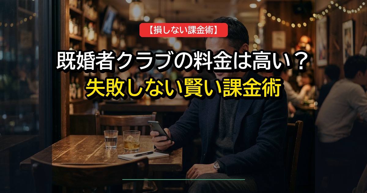 既婚者クラブの料金は高い？男性・女性の料金プランとコスパ最強の課金タイミングをK氏が本音解説